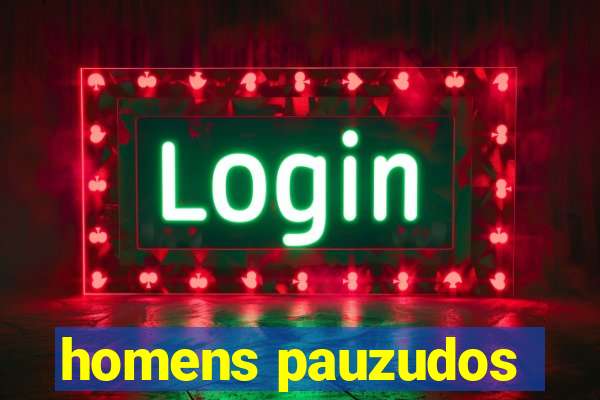homens pauzudos